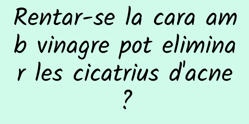 Rentar-se la cara amb vinagre pot eliminar les cicatrius d'acne?