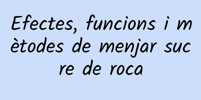 Efectes, funcions i mètodes de menjar sucre de roca