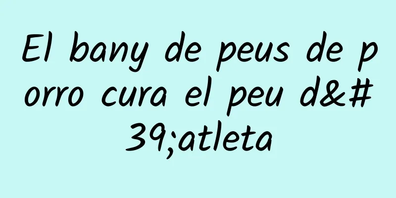 El bany de peus de porro cura el peu d'atleta