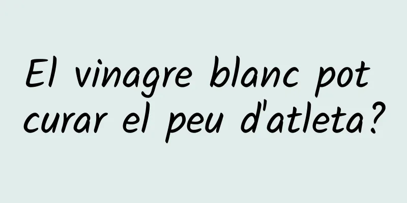 El vinagre blanc pot curar el peu d'atleta?