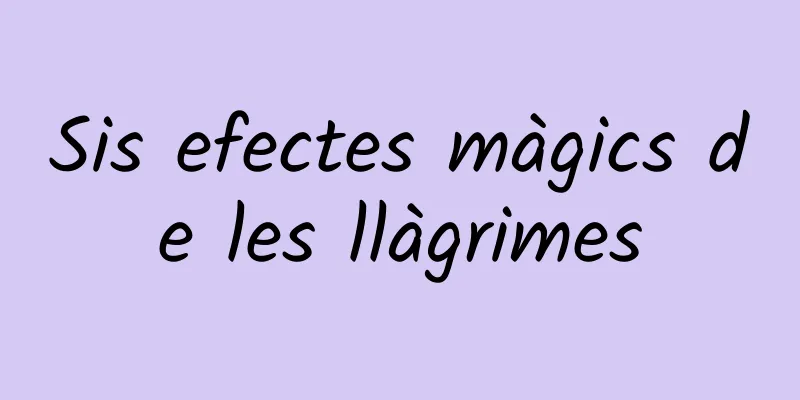 Sis efectes màgics de les llàgrimes