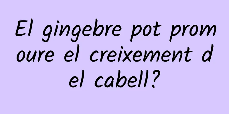 El gingebre pot promoure el creixement del cabell?
