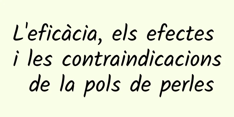 L'eficàcia, els efectes i les contraindicacions de la pols de perles
