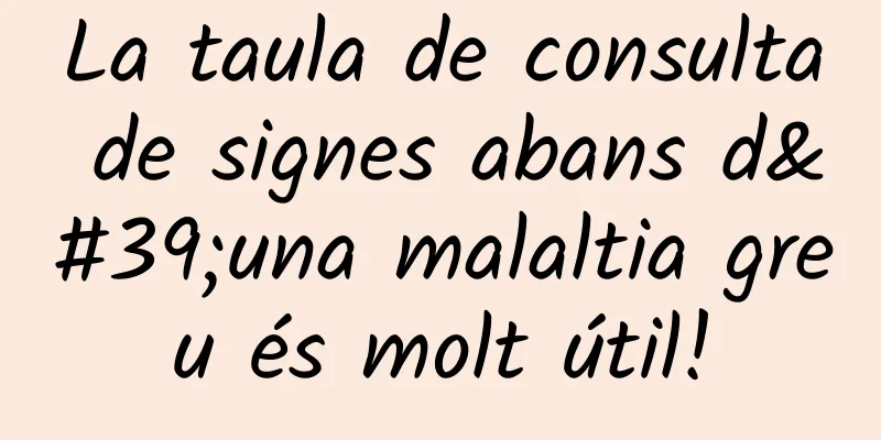 La taula de consulta de signes abans d'una malaltia greu és molt útil!