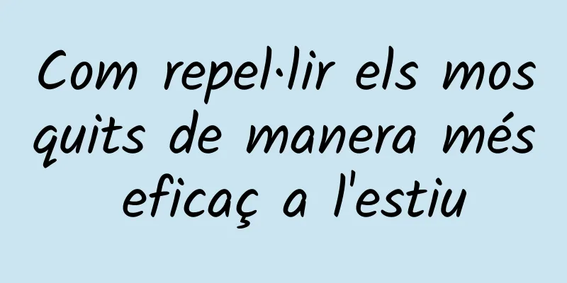 Com repel·lir els mosquits de manera més eficaç a l'estiu