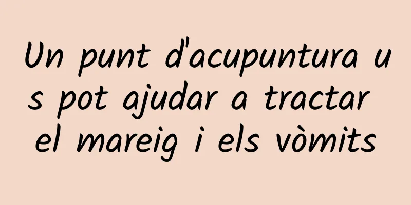 Un punt d'acupuntura us pot ajudar a tractar el mareig i els vòmits
