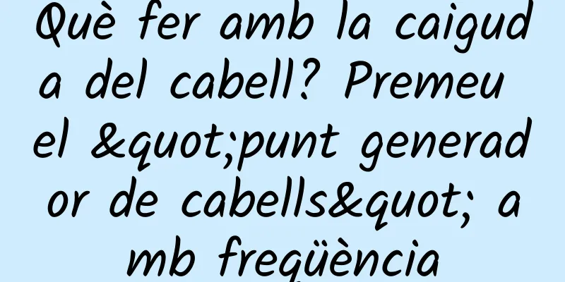 Què fer amb la caiguda del cabell? Premeu el "punt generador de cabells" amb freqüència