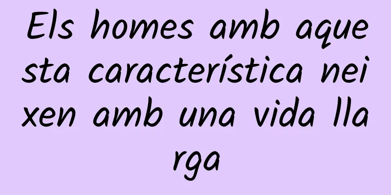 Els homes amb aquesta característica neixen amb una vida llarga