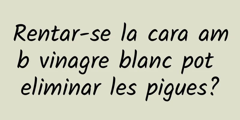 Rentar-se la cara amb vinagre blanc pot eliminar les pigues?