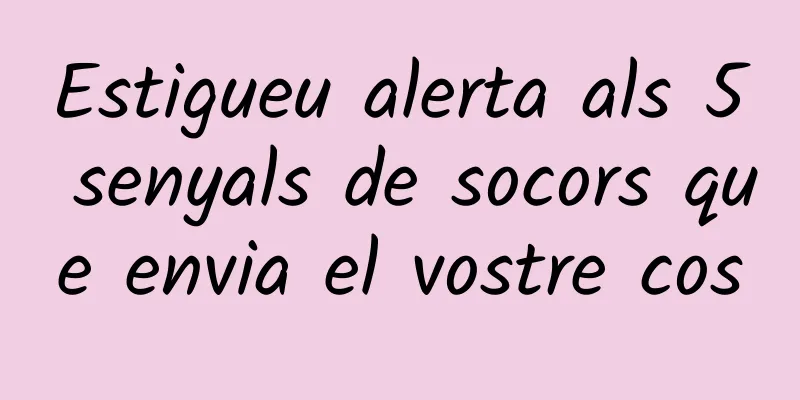 Estigueu alerta als 5 senyals de socors que envia el vostre cos