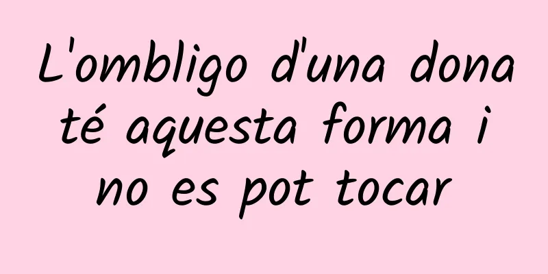 L'ombligo d'una dona té aquesta forma i no es pot tocar