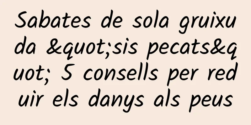Sabates de sola gruixuda "sis pecats" 5 consells per reduir els danys als peus
