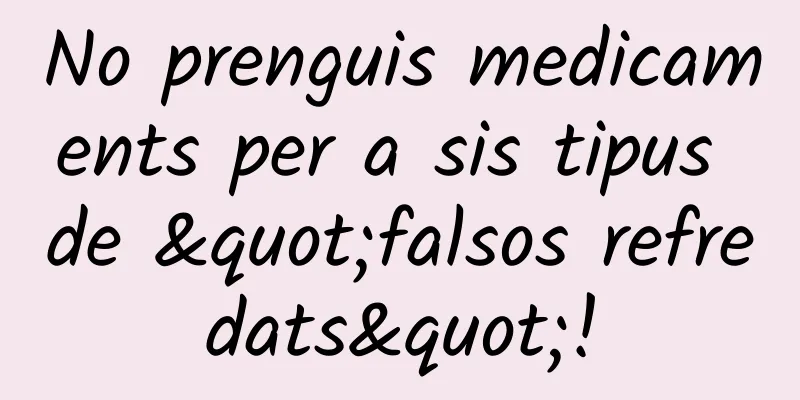 No prenguis medicaments per a sis tipus de "falsos refredats"!