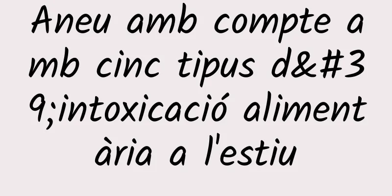 Aneu amb compte amb cinc tipus d'intoxicació alimentària a l'estiu