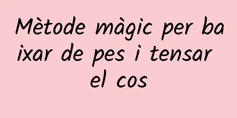 Mètode màgic per baixar de pes i tensar el cos