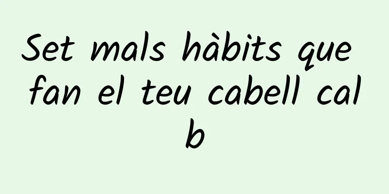 Set mals hàbits que fan el teu cabell calb