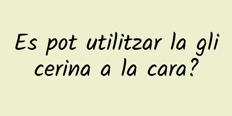 Es pot utilitzar la glicerina a la cara?