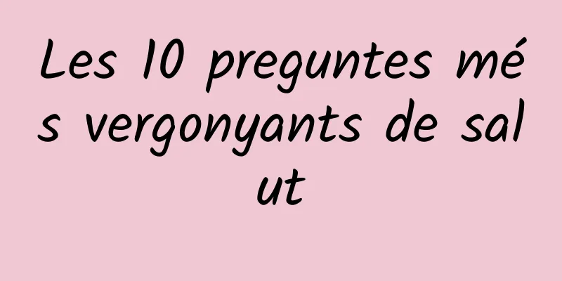 Les 10 preguntes més vergonyants de salut