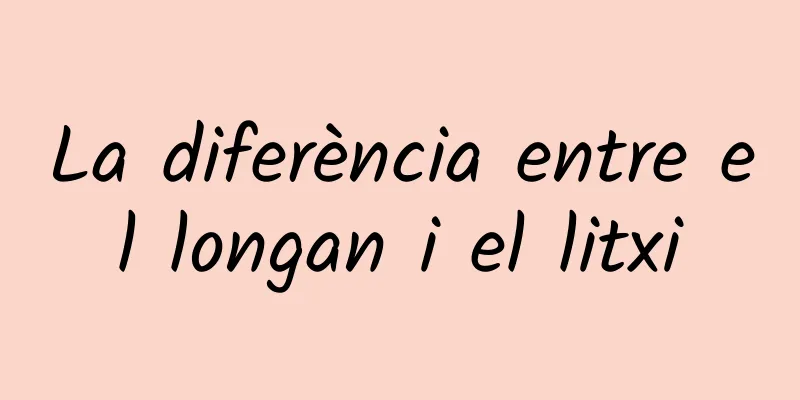 La diferència entre el longan i el litxi