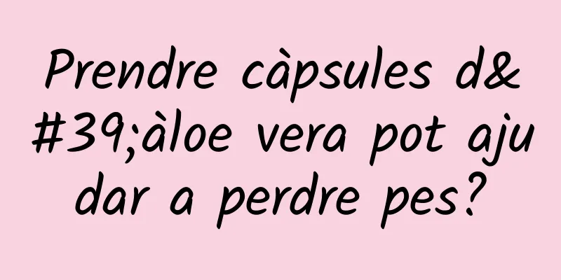 Prendre càpsules d'àloe vera pot ajudar a perdre pes?