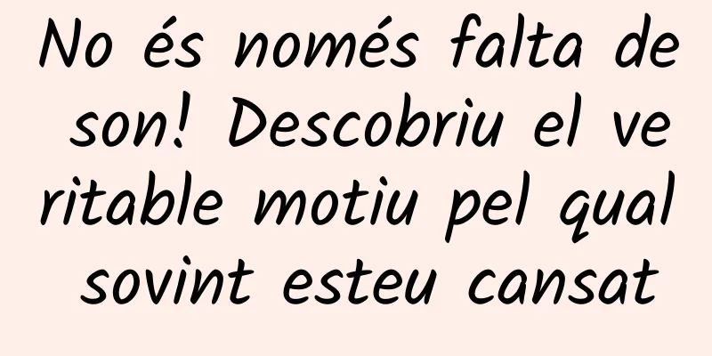 No és només falta de son! Descobriu el veritable motiu pel qual sovint esteu cansat