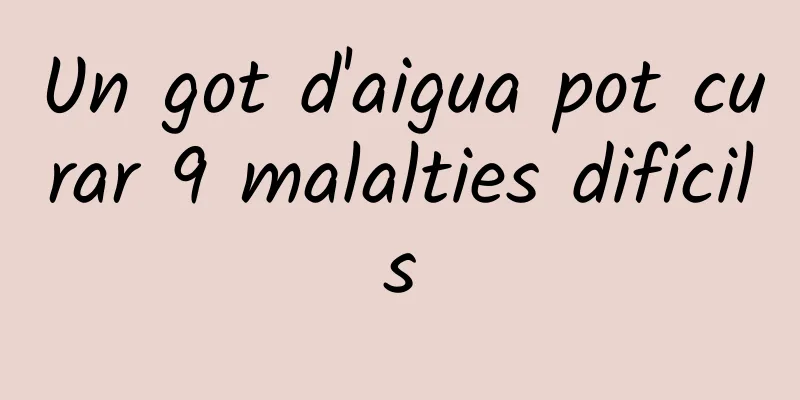 Un got d'aigua pot curar 9 malalties difícils