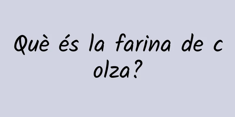 Què és la farina de colza?