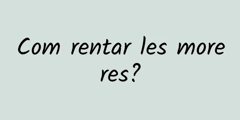 Com rentar les moreres?