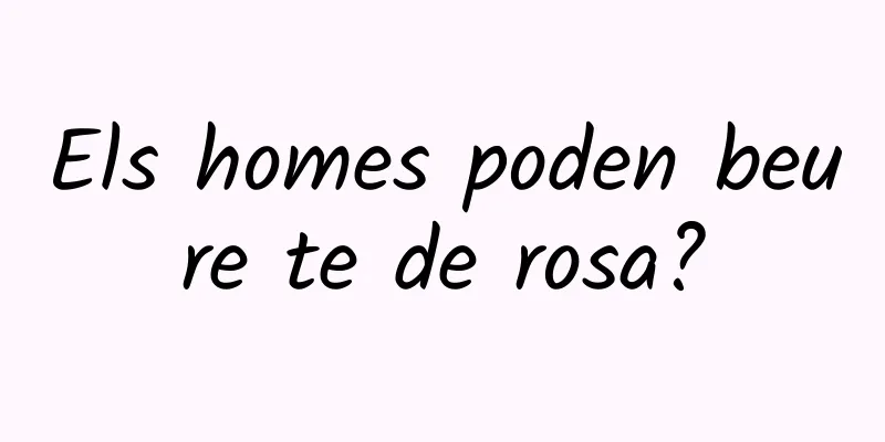 Els homes poden beure te de rosa?