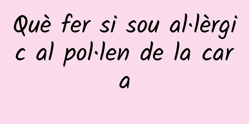 Què fer si sou al·lèrgic al pol·len de la cara