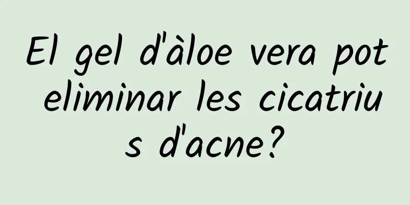 El gel d'àloe vera pot eliminar les cicatrius d'acne?