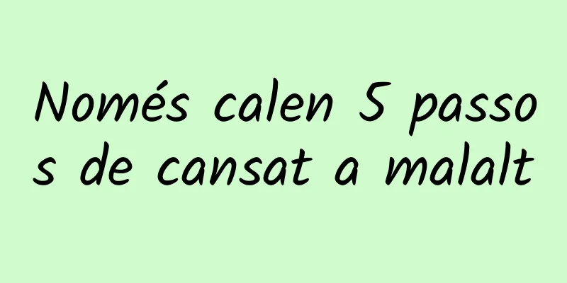 Només calen 5 passos de cansat a malalt