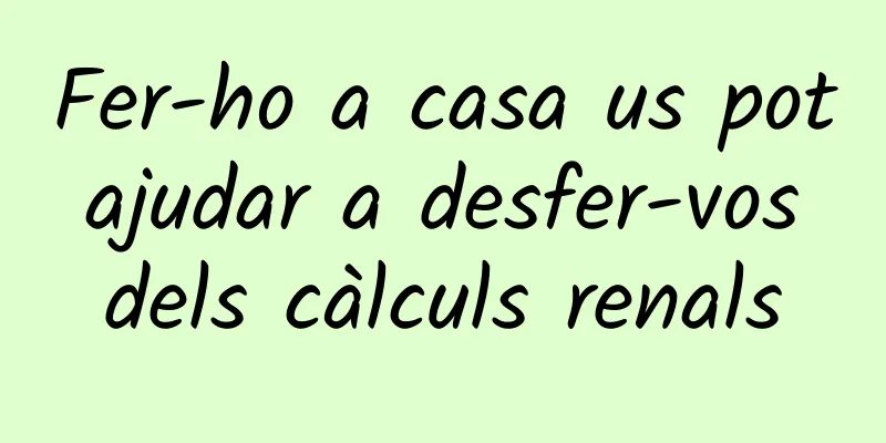Fer-ho a casa us pot ajudar a desfer-vos dels càlculs renals