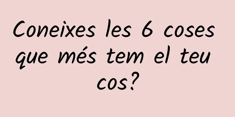 Coneixes les 6 coses que més tem el teu cos?