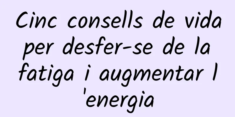 Cinc consells de vida per desfer-se de la fatiga i augmentar l'energia