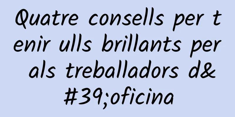 Quatre consells per tenir ulls brillants per als treballadors d'oficina