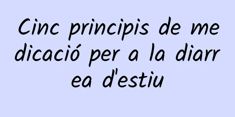 Cinc principis de medicació per a la diarrea d'estiu