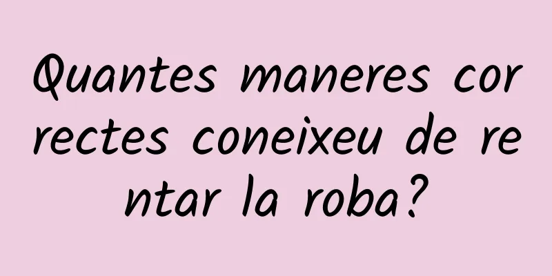 Quantes maneres correctes coneixeu de rentar la roba?