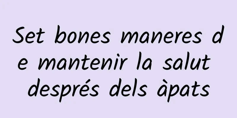 Set bones maneres de mantenir la salut després dels àpats