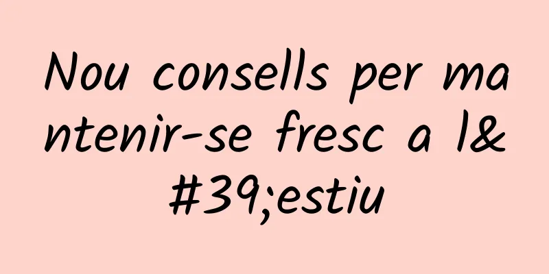Nou consells per mantenir-se fresc a l'estiu