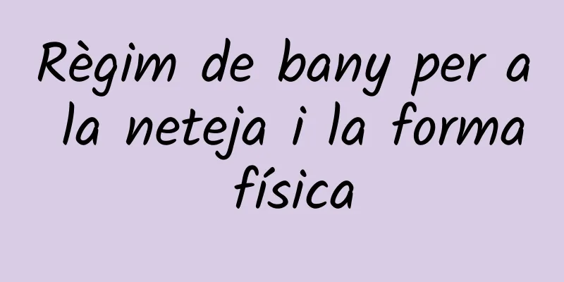 Règim de bany per a la neteja i la forma física