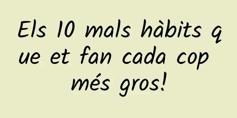 Els 10 mals hàbits que et fan cada cop més gros!