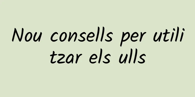 Nou consells per utilitzar els ulls
