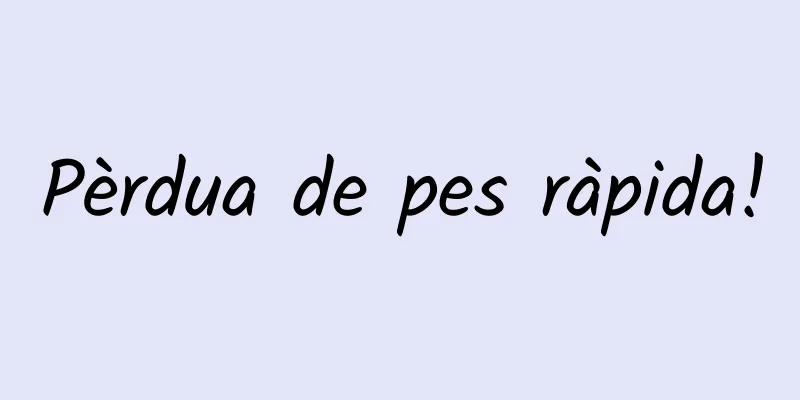 Pèrdua de pes ràpida!