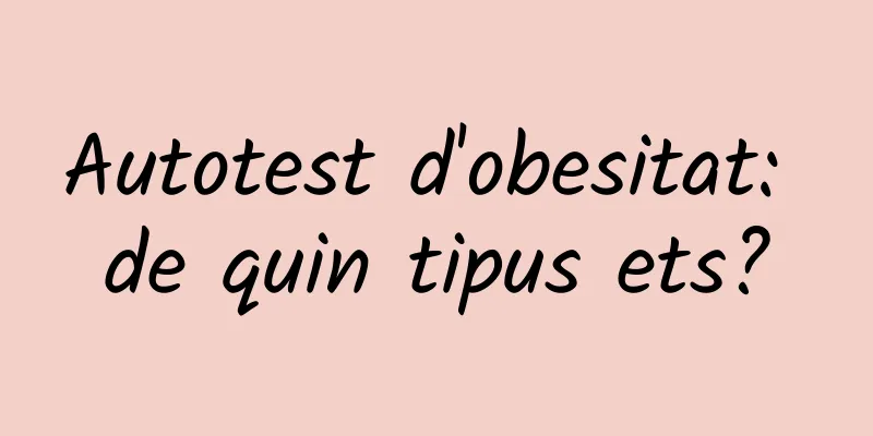 Autotest d'obesitat: de quin tipus ets?