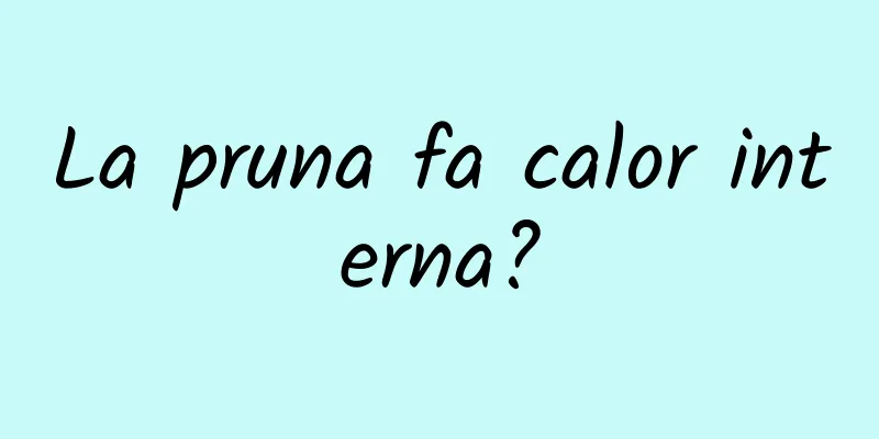 La pruna fa calor interna?