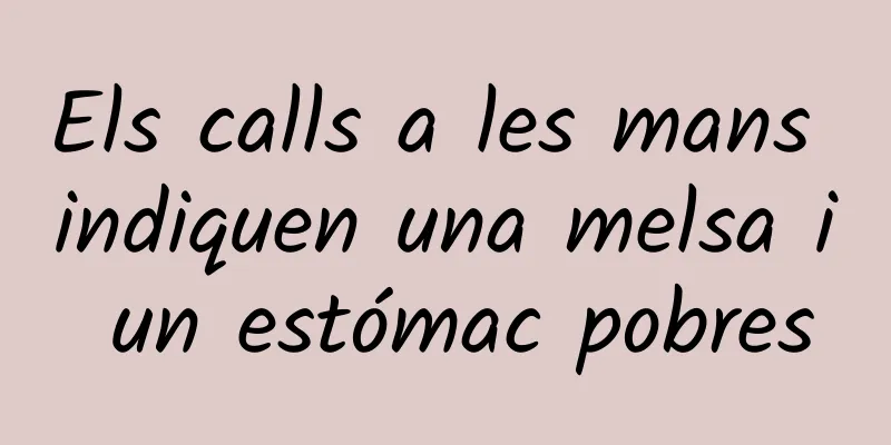 Els calls a les mans indiquen una melsa i un estómac pobres