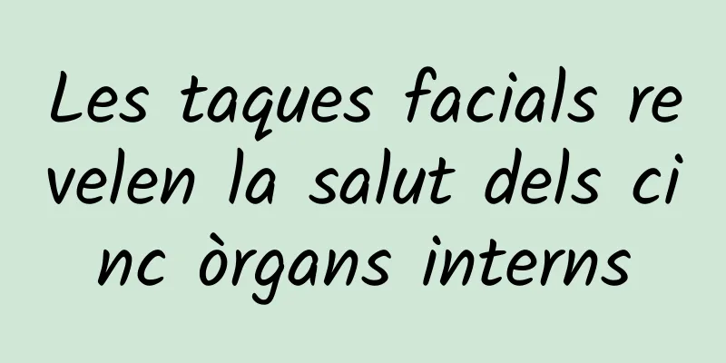 Les taques facials revelen la salut dels cinc òrgans interns