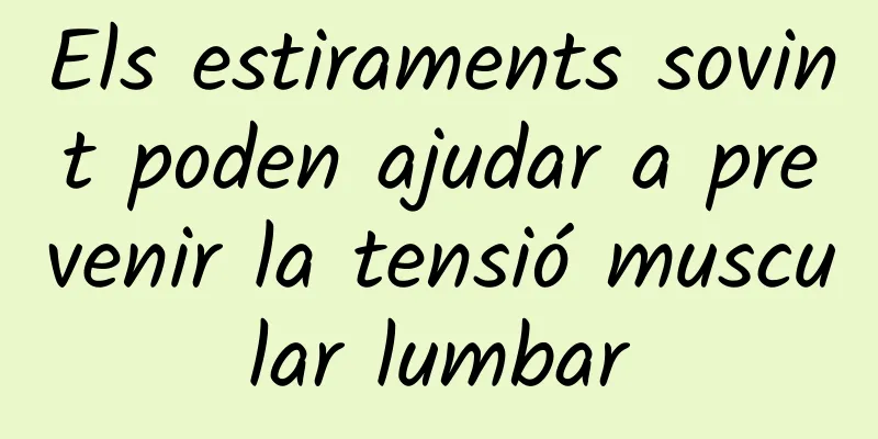 Els estiraments sovint poden ajudar a prevenir la tensió muscular lumbar