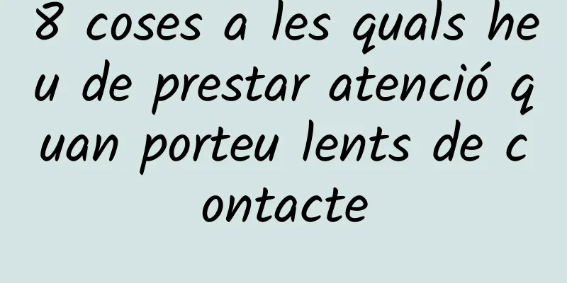 8 coses a les quals heu de prestar atenció quan porteu lents de contacte